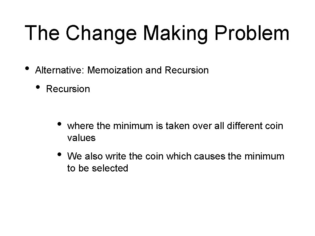The Change Making Problem • Alternative: Memoization and Recursion • where the minimum is
