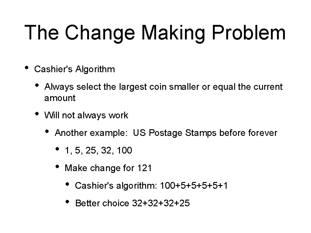 The Change Making Problem • Cashier's Algorithm • Always select the largest coin smaller
