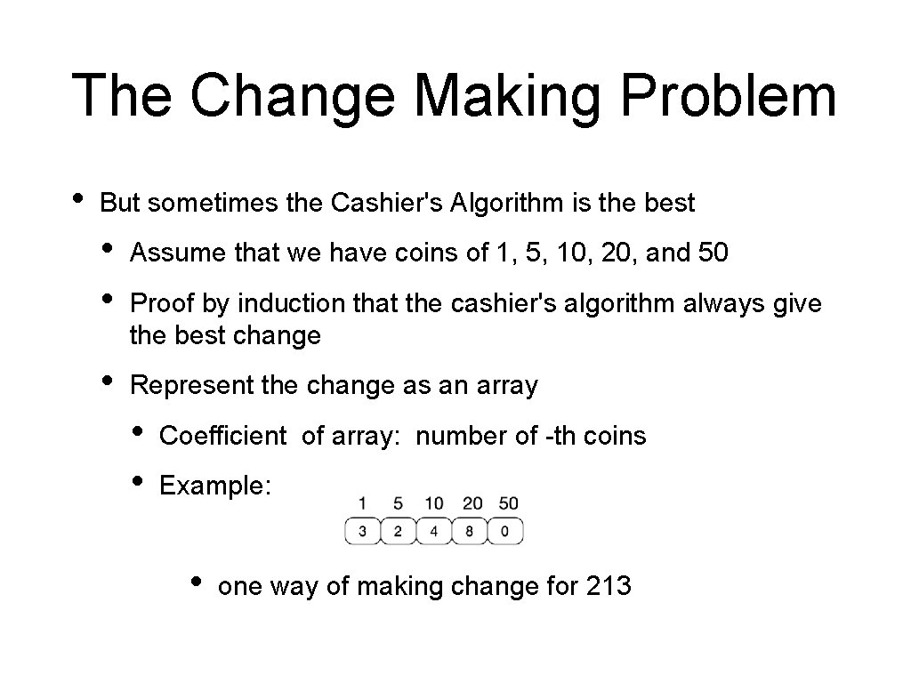 The Change Making Problem • But sometimes the Cashier's Algorithm is the best •