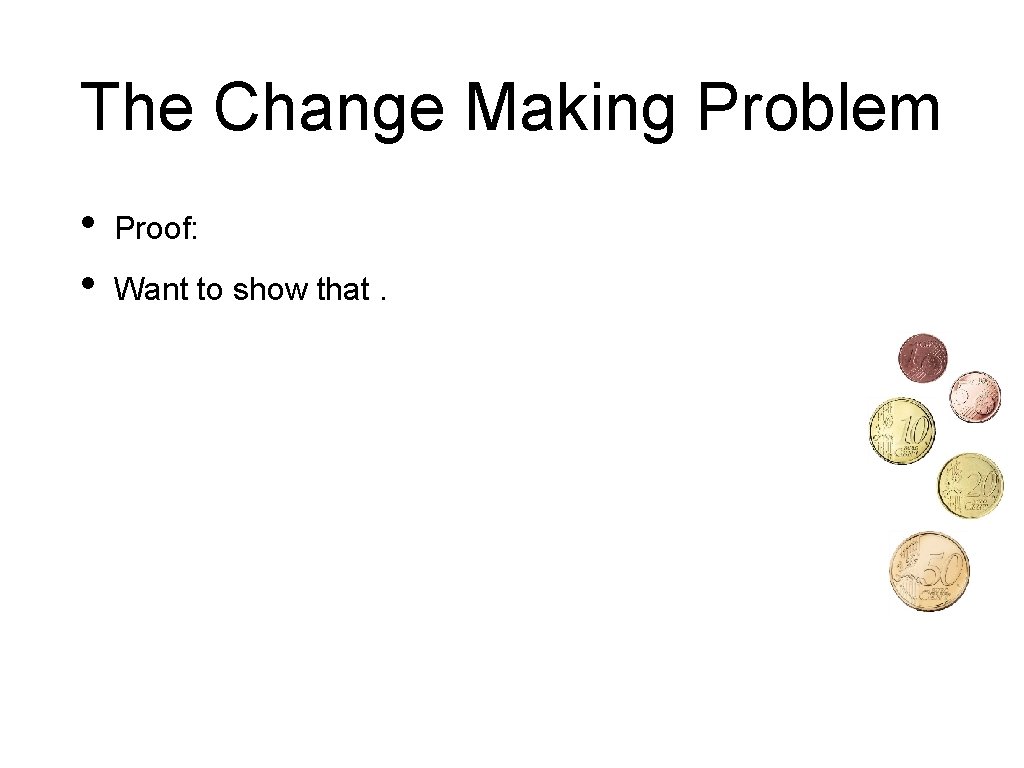 The Change Making Problem • • Proof: Want to show that. 