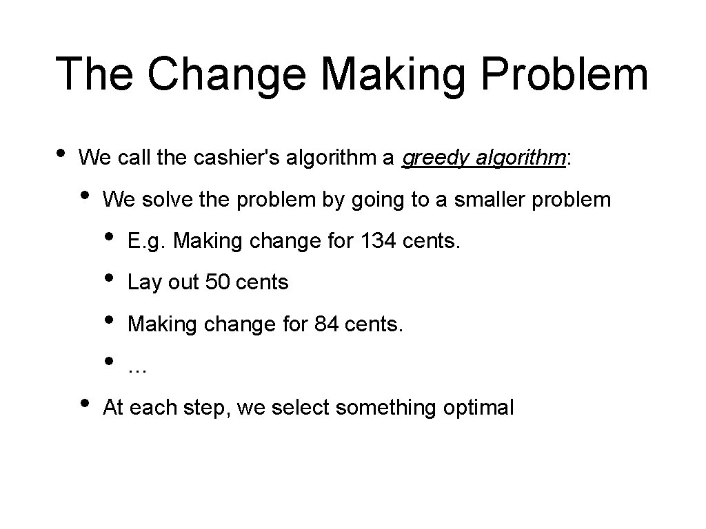 The Change Making Problem • We call the cashier's algorithm a greedy algorithm: •