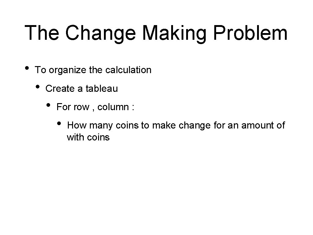The Change Making Problem • To organize the calculation • Create a tableau •