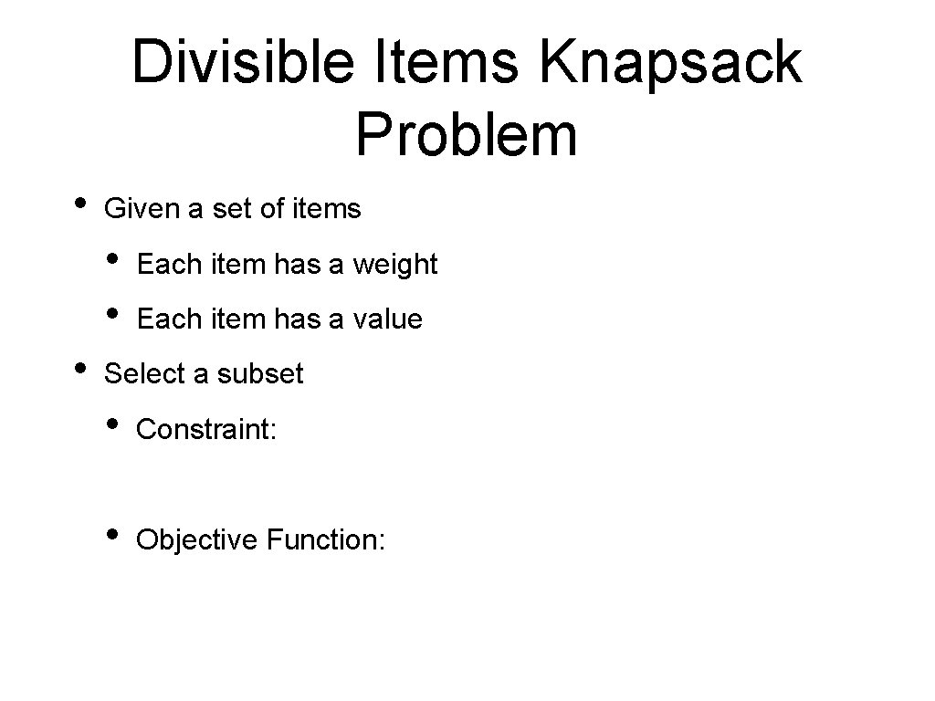 Divisible Items Knapsack Problem • Given a set of items • • • Each