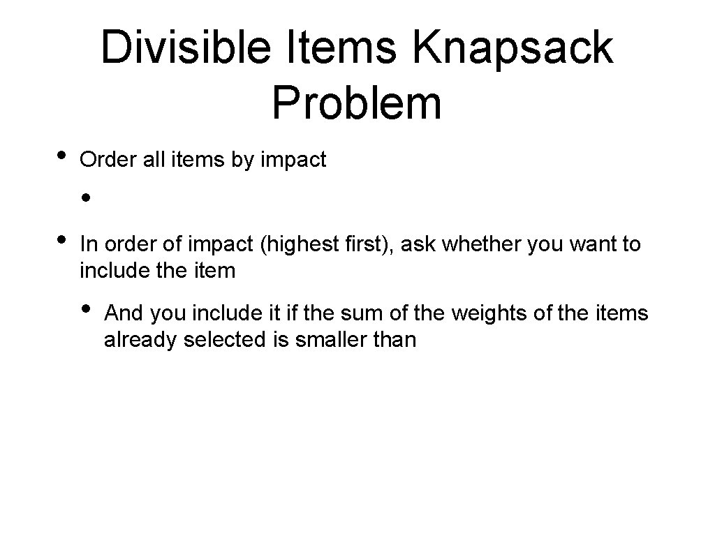 Divisible Items Knapsack Problem • Order all items by impact • • In order