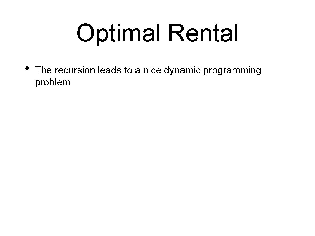 Optimal Rental • The recursion leads to a nice dynamic programming problem 