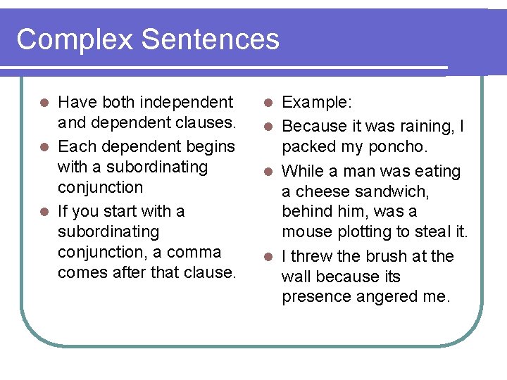 Complex Sentences Have both independent and dependent clauses. l Each dependent begins with a