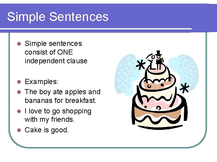 Simple Sentences l Simple sentences consist of ONE independent clause Examples: l The boy