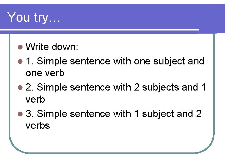 You try… l Write down: l 1. Simple sentence with one subject and one