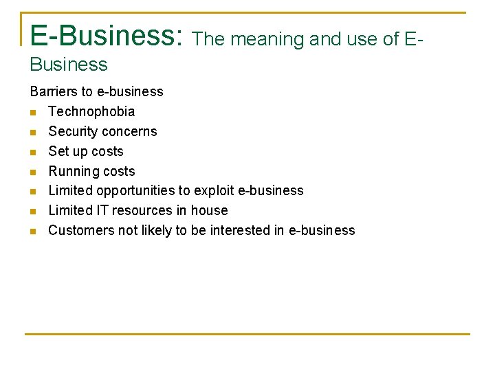 E-Business: The meaning and use of EBusiness Barriers to e-business n Technophobia n Security