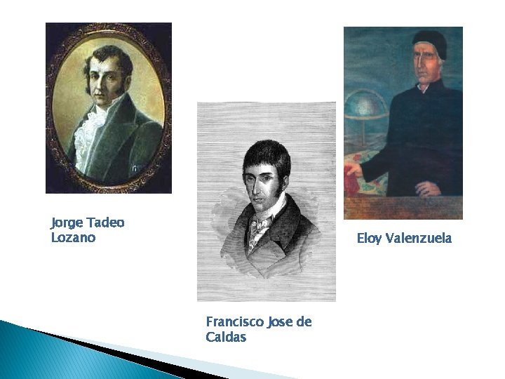 Jorge Tadeo Lozano Eloy Valenzuela Francisco Jose de Caldas 