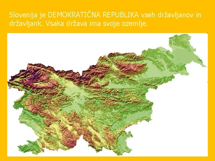 Slovenija je DEMOKRATIČNA REPUBLIKA vseh državljanov in državljank. Vsaka država ima svoje ozemlje. 