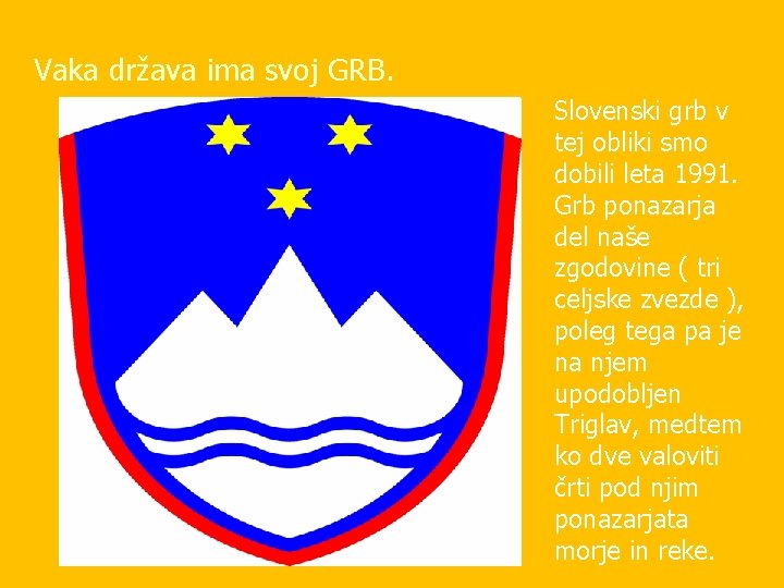 Vaka država ima svoj GRB. Slovenski grb v tej obliki smo dobili leta 1991.