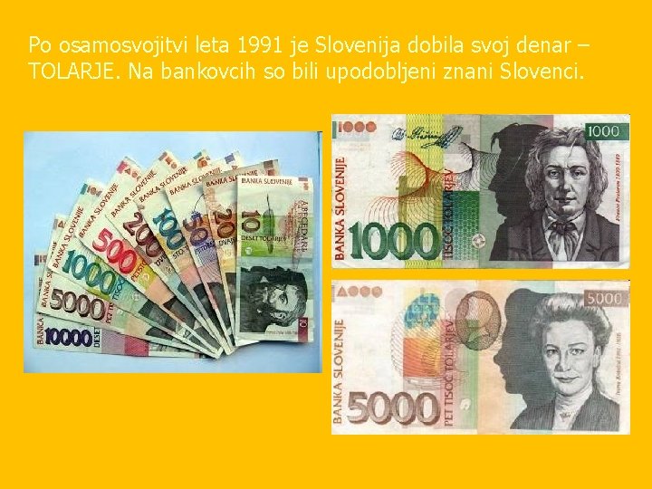 Po osamosvojitvi leta 1991 je Slovenija dobila svoj denar – TOLARJE. Na bankovcih so