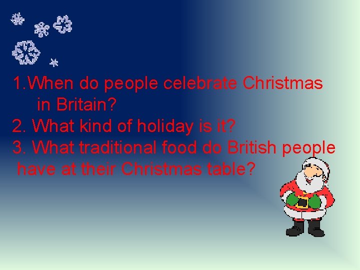 1. When do people celebrate Christmas in Britain? 2. What kind of holiday is