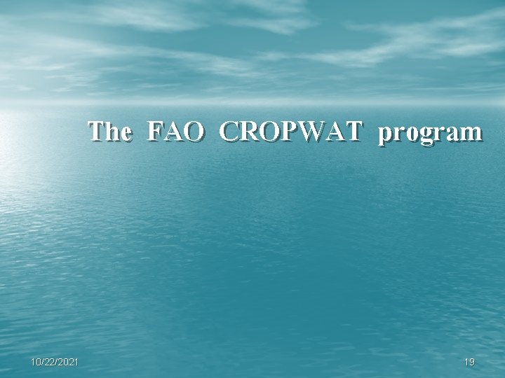 The FAO CROPWAT program 10/22/2021 19 