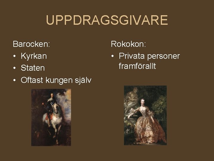 UPPDRAGSGIVARE Barocken: • Kyrkan • Staten • Oftast kungen själv Rokokon: • Privata personer