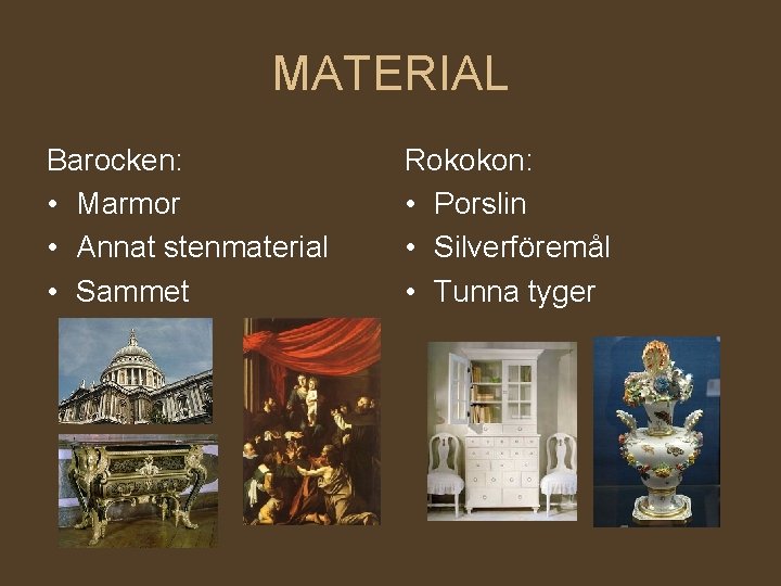 MATERIAL Barocken: • Marmor • Annat stenmaterial • Sammet Rokokon: • Porslin • Silverföremål