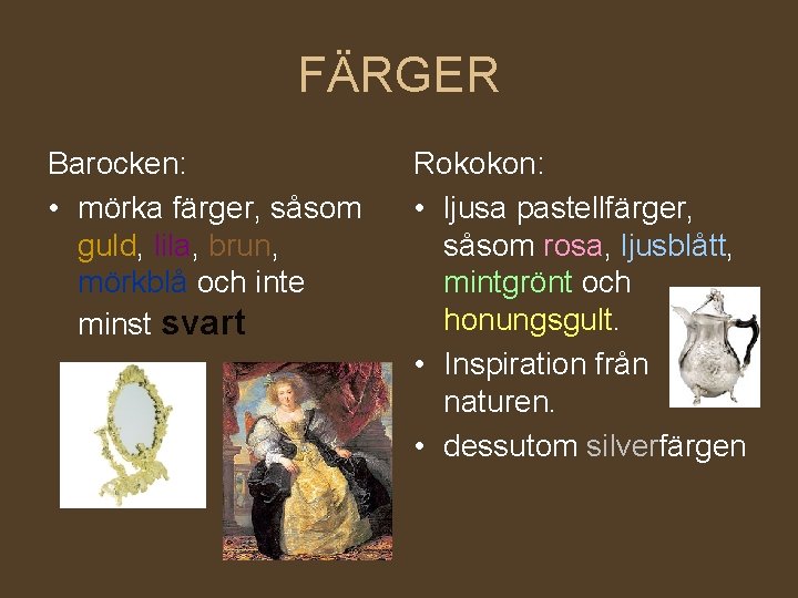 FÄRGER Barocken: • mörka färger, såsom guld, lila, brun, mörkblå och inte minst svart