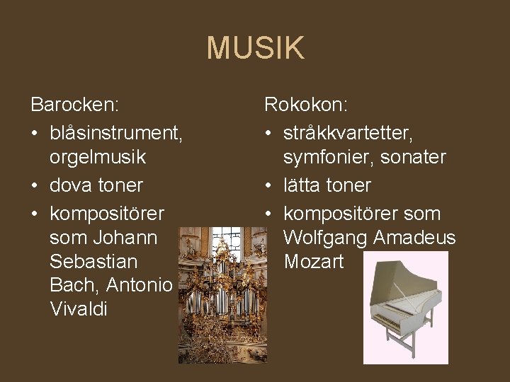 MUSIK Barocken: • blåsinstrument, orgelmusik • dova toner • kompositörer som Johann Sebastian Bach,