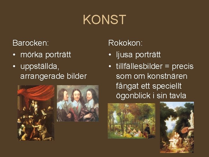 KONST Barocken: • mörka porträtt • uppställda, arrangerade bilder Rokokon: • ljusa porträtt •