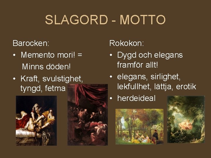 SLAGORD - MOTTO Barocken: • Memento mori! = Minns döden! • Kraft, svulstighet, tyngd,