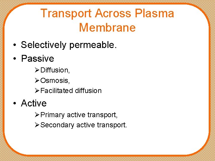Transport Across Plasma Membrane • Selectively permeable. • Passive ØDiffusion, ØOsmosis, ØFacilitated diffusion •