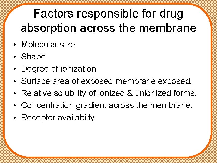 Factors responsible for drug absorption across the membrane • • Molecular size Shape Degree