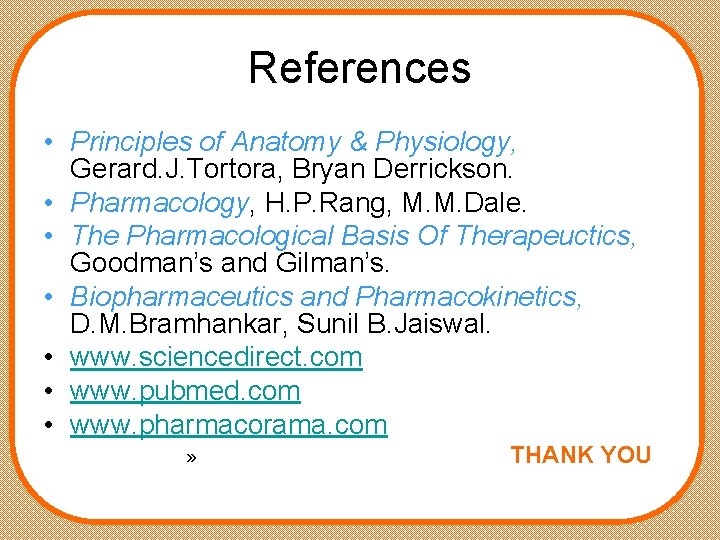 References • Principles of Anatomy & Physiology, Gerard. J. Tortora, Bryan Derrickson. • Pharmacology,