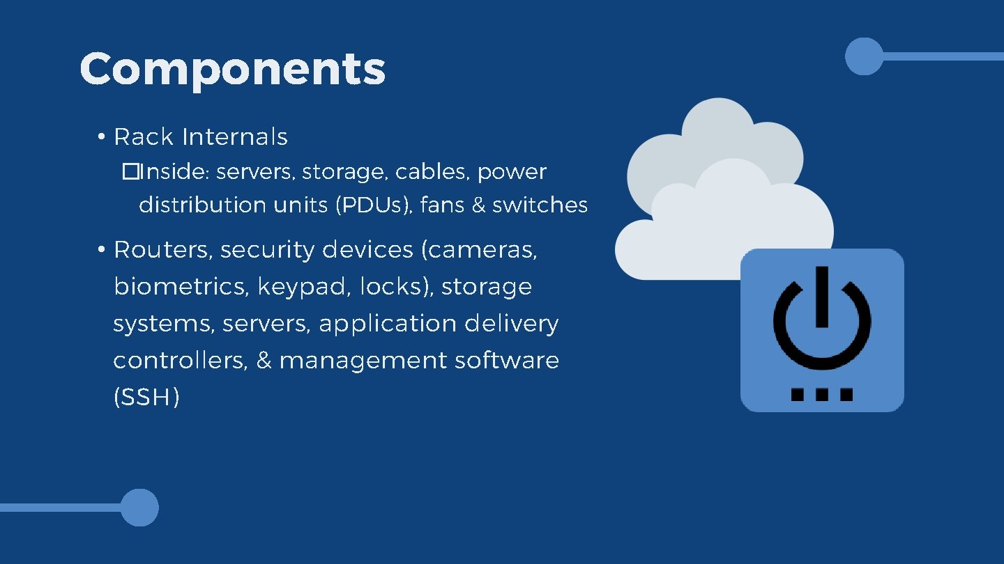 Components • Rack Internals �Inside: servers, storage, cables, power distribution units (PDUs), fans &