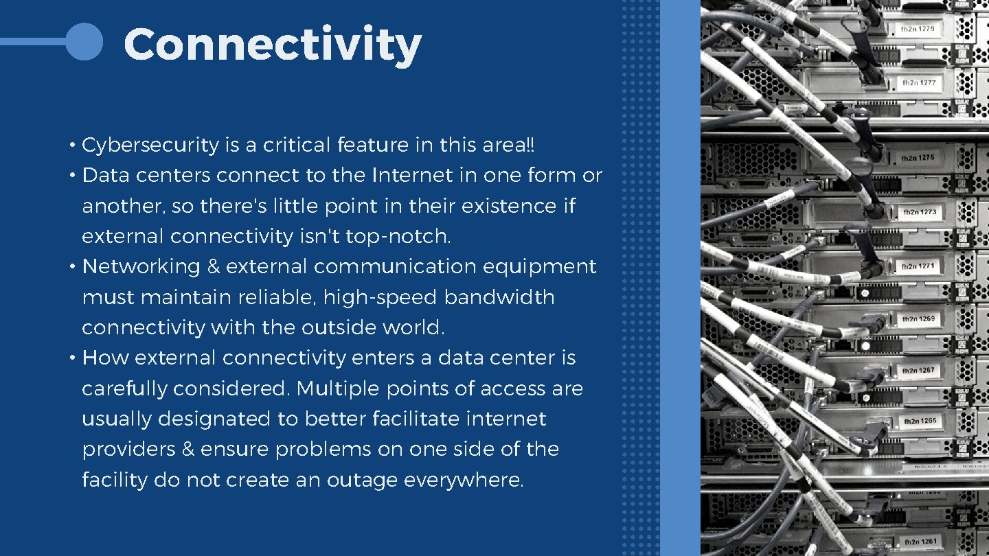 Connectivity • Cybersecurity is a critical feature in this area!! • Data centers connect