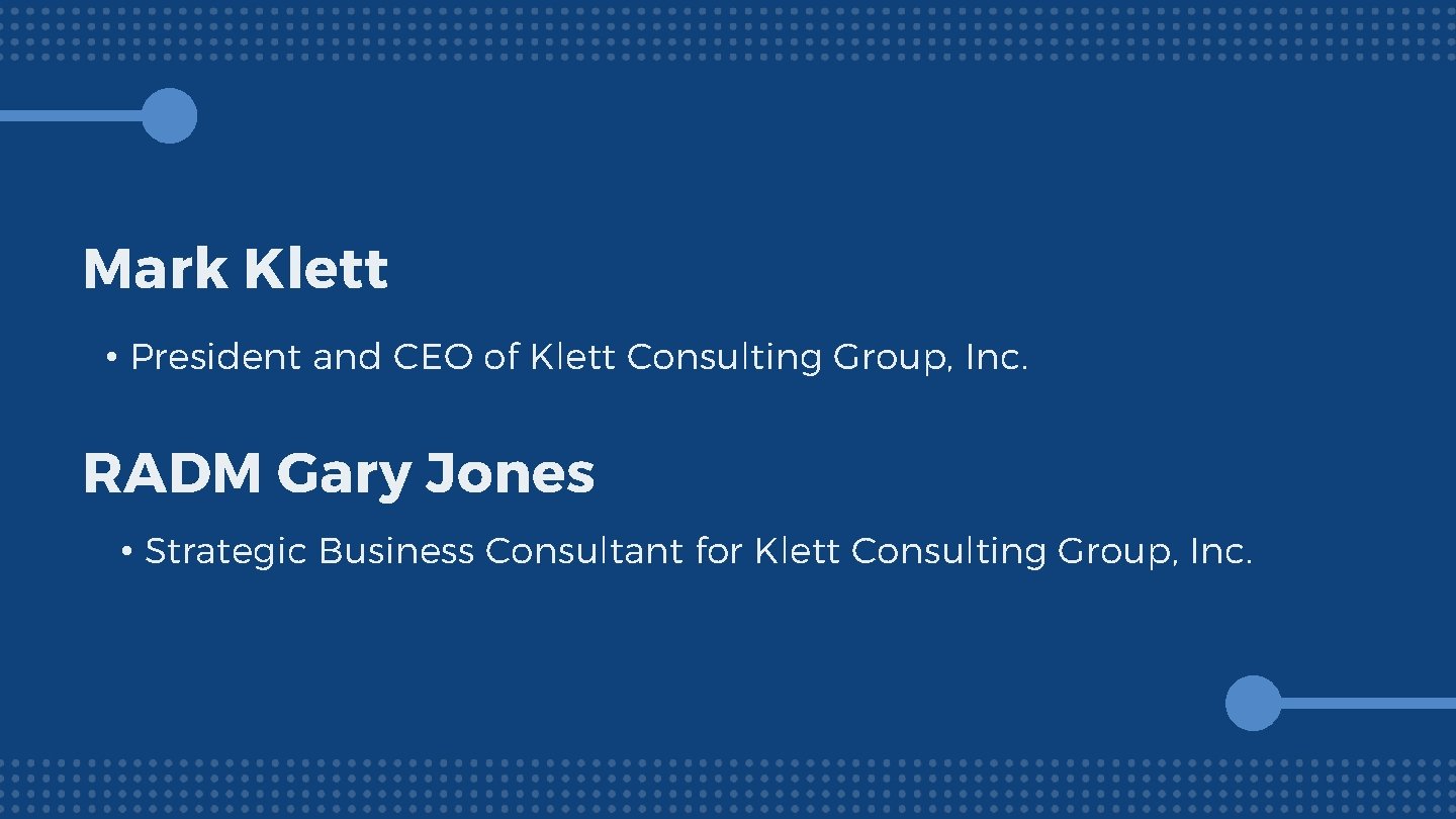 Mark Klett • President and CEO of Klett Consulting Group, Inc. RADM Gary Jones