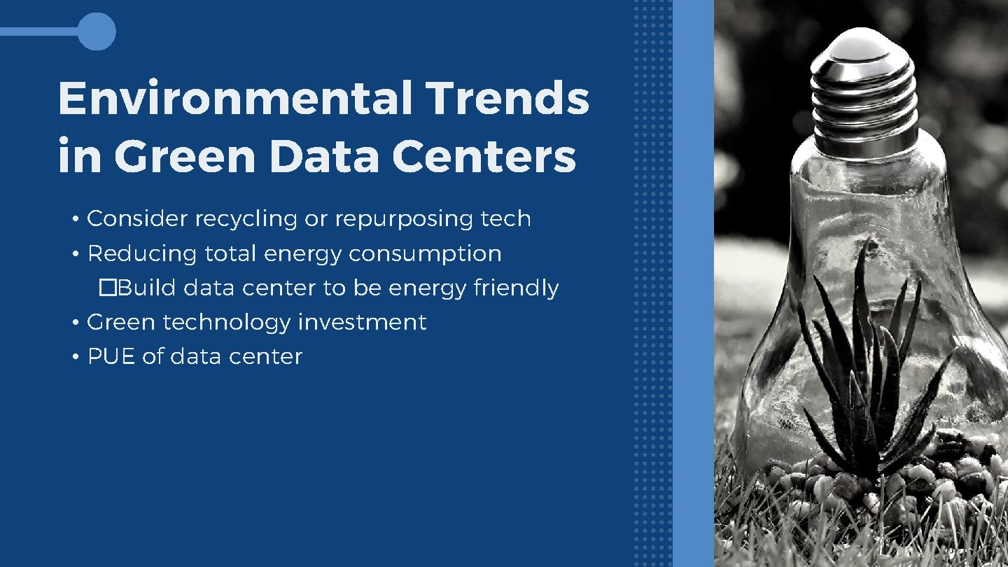 Environmental Trends in Green Data Centers • Consider recycling or repurposing tech • Reducing