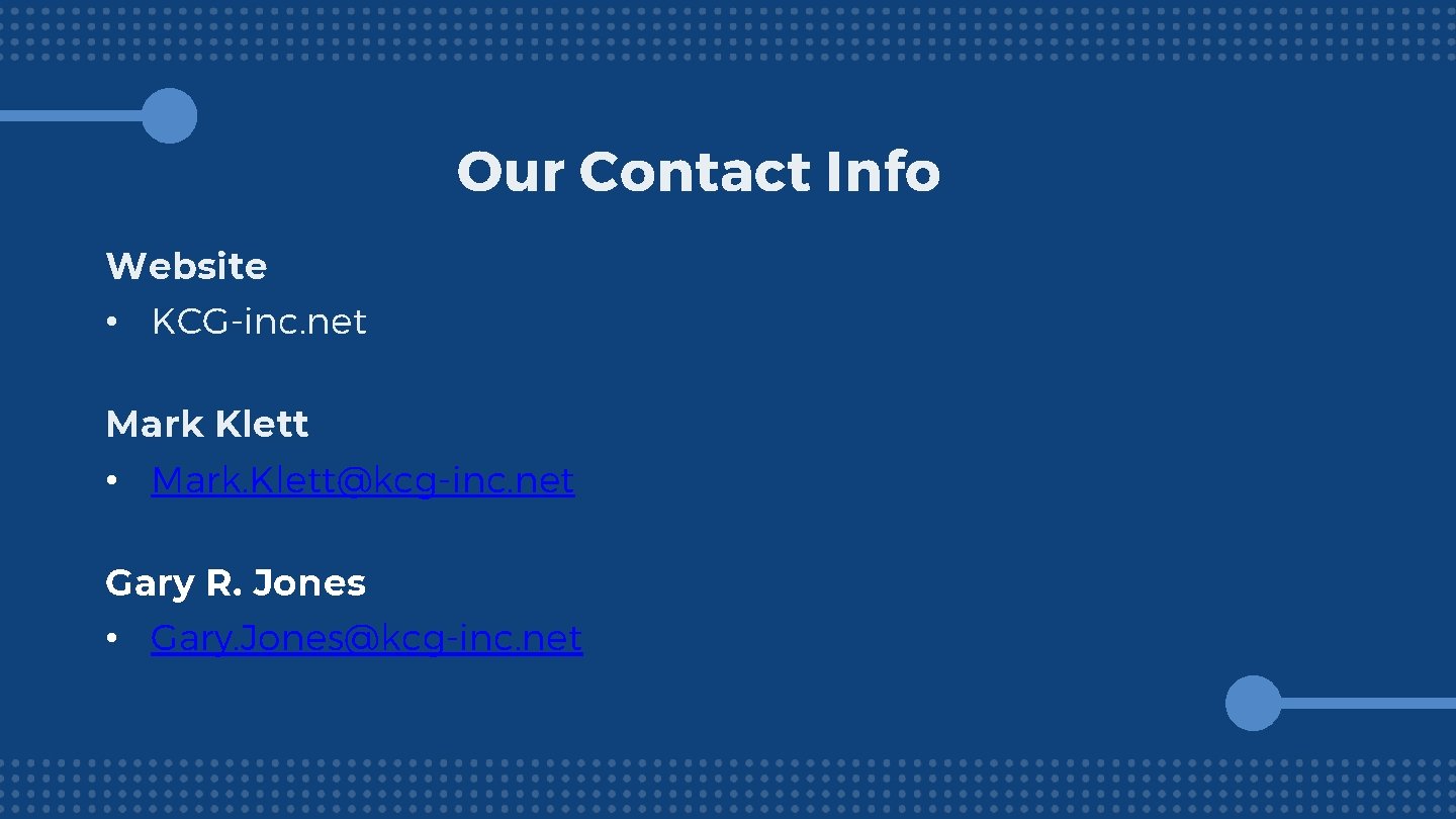 Our Contact Info Website • KCG-inc. net Mark Klett • Mark. Klett@kcg-inc. net Gary