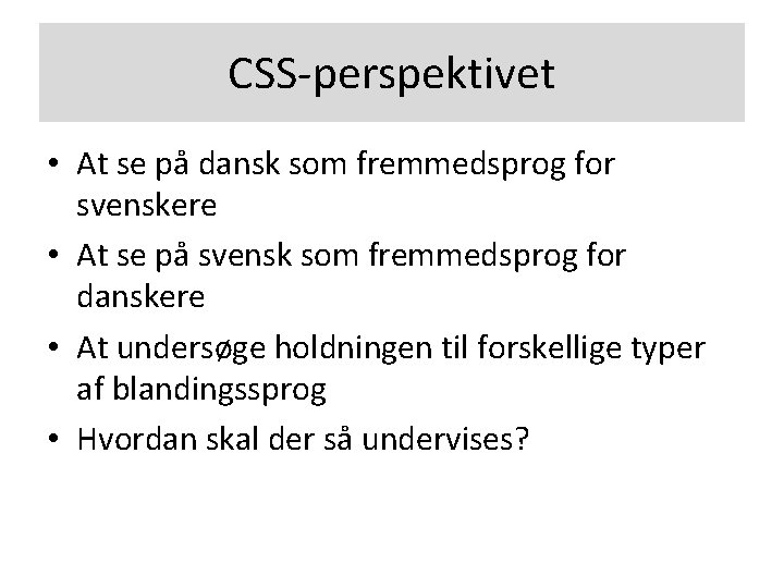 CSS-perspektivet • At se på dansk som fremmedsprog for svenskere • At se på