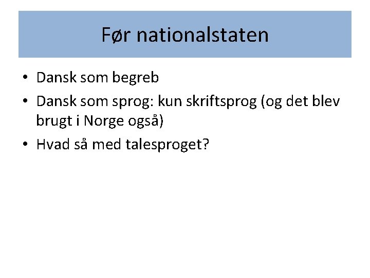 Før nationalstaten • Dansk som begreb • Dansk som sprog: kun skriftsprog (og det