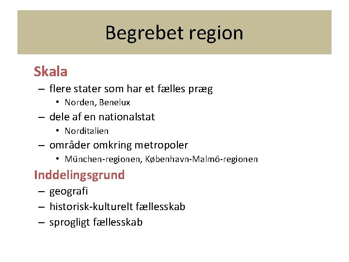 Begrebet region Skala – flere stater som har et fælles præg • Norden, Benelux