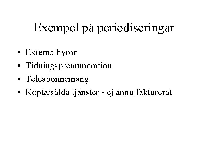 Exempel på periodiseringar • • Externa hyror Tidningsprenumeration Teleabonnemang Köpta/sålda tjänster - ej ännu