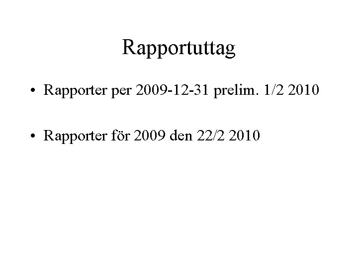 Rapportuttag • Rapporter per 2009 -12 -31 prelim. 1/2 2010 • Rapporter för 2009