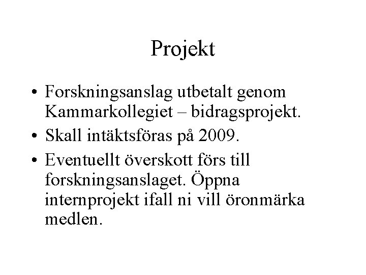 Projekt • Forskningsanslag utbetalt genom Kammarkollegiet – bidragsprojekt. • Skall intäktsföras på 2009. •