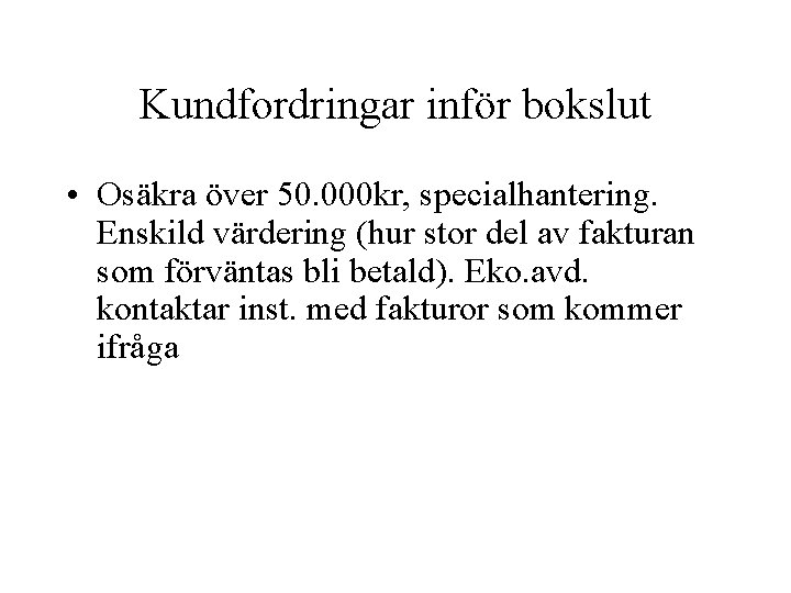 Kundfordringar inför bokslut • Osäkra över 50. 000 kr, specialhantering. Enskild värdering (hur stor