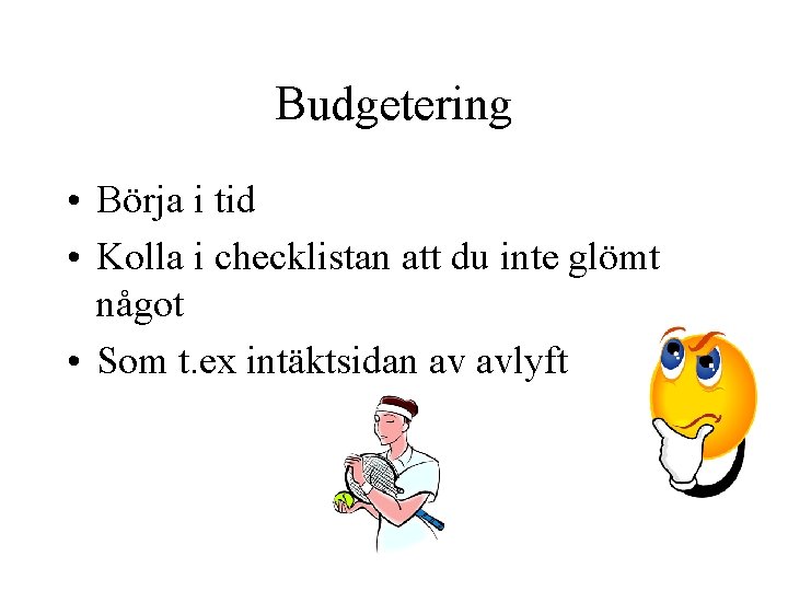 Budgetering • Börja i tid • Kolla i checklistan att du inte glömt något