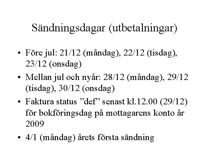 Sändningsdagar (utbetalningar) • Före jul: 21/12 (måndag), 22/12 (tisdag), 23/12 (onsdag) • Mellan jul