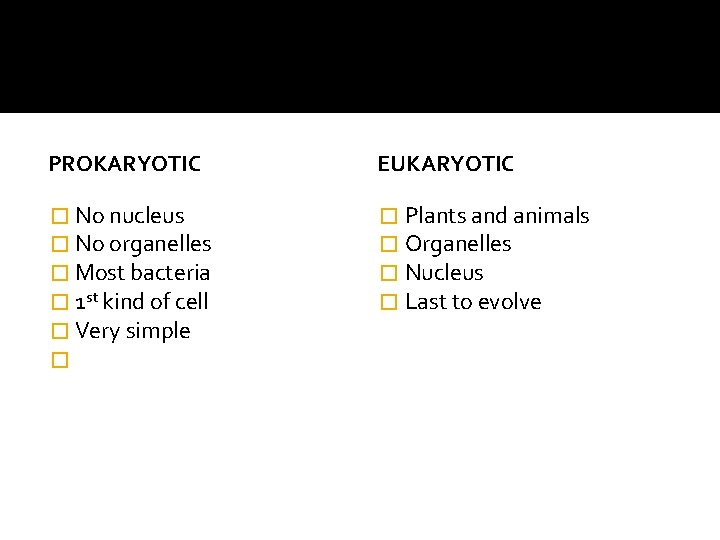 PROKARYOTIC EUKARYOTIC � No nucleus � No organelles � Most bacteria � 1 st