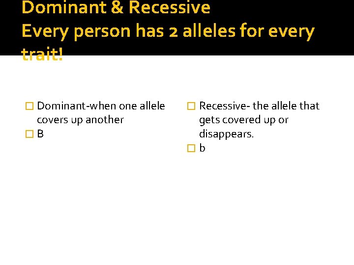 Dominant & Recessive Every person has 2 alleles for every trait! � Dominant-when one