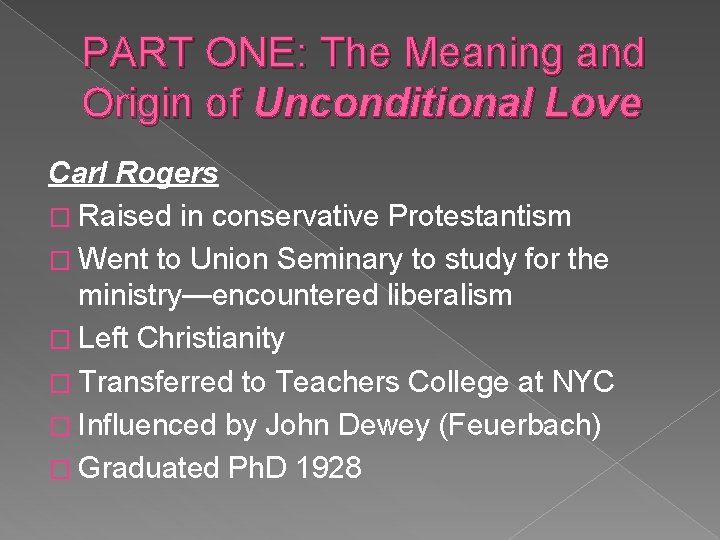PART ONE: The Meaning and Origin of Unconditional Love Carl Rogers � Raised in