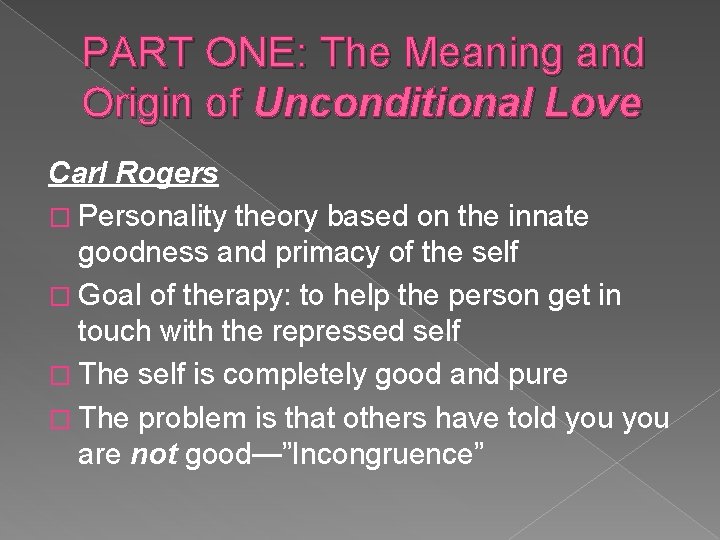 PART ONE: The Meaning and Origin of Unconditional Love Carl Rogers � Personality theory