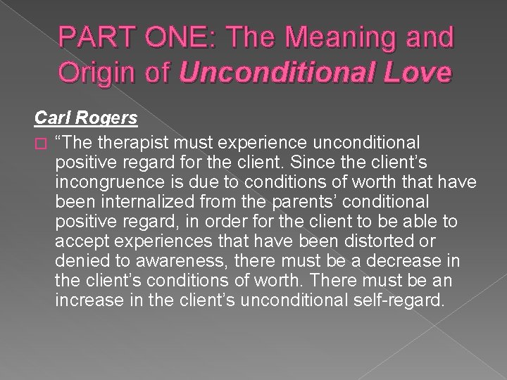 PART ONE: The Meaning and Origin of Unconditional Love Carl Rogers � “The therapist