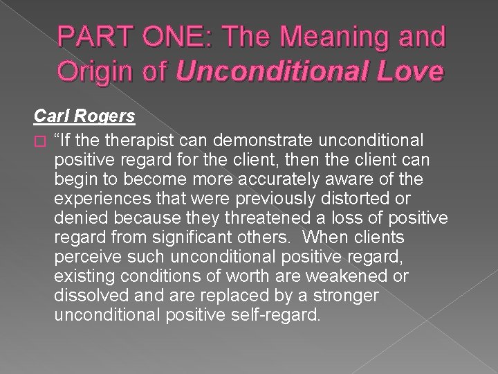PART ONE: The Meaning and Origin of Unconditional Love Carl Rogers � “If therapist