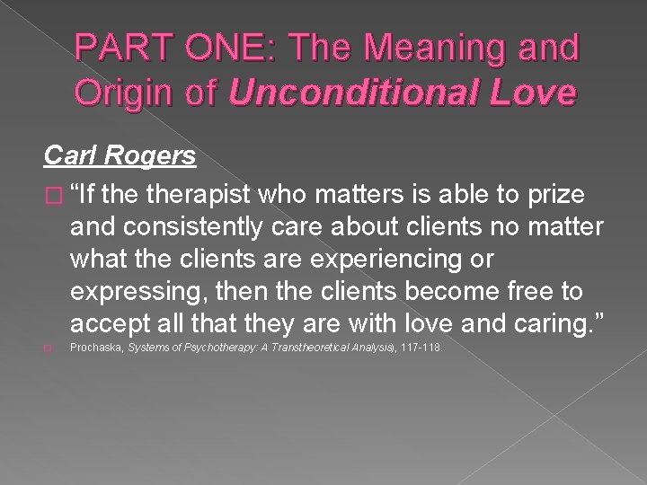 PART ONE: The Meaning and Origin of Unconditional Love Carl Rogers � “If therapist