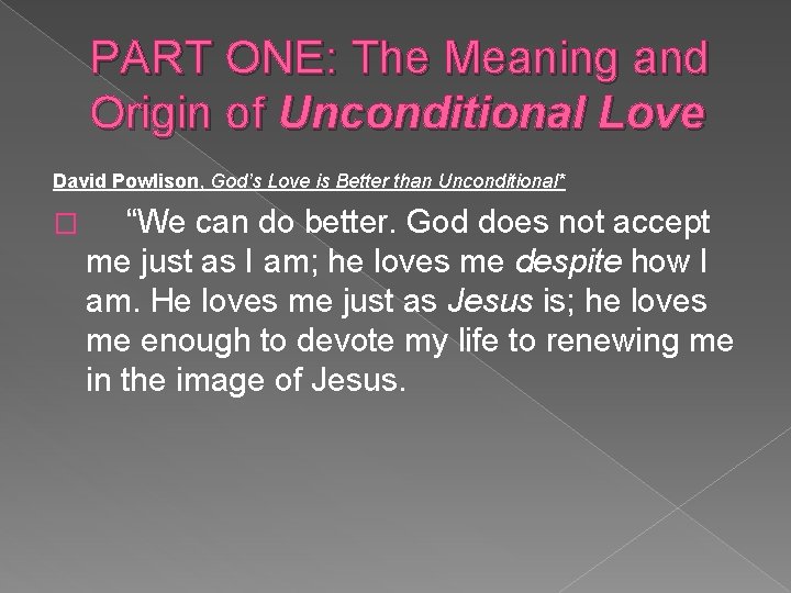 PART ONE: The Meaning and Origin of Unconditional Love David Powlison, God’s Love is